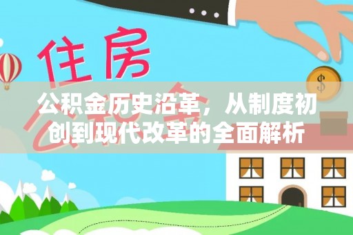汉阴公积金历史沿革，从制度初创到现代改革的全面解析