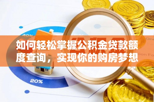 汉阴如何轻松掌握公积金贷款额度查询，实现你的购房梦想