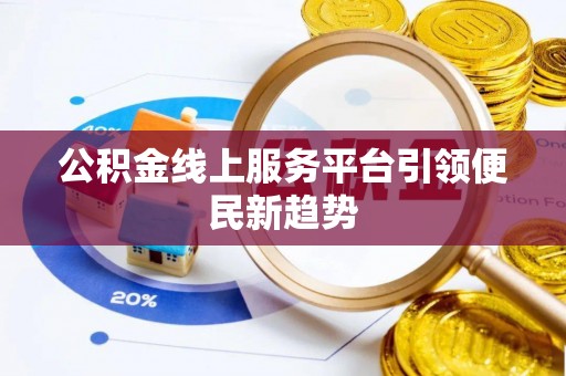 汉阴公积金线上服务平台引领便民新趋势