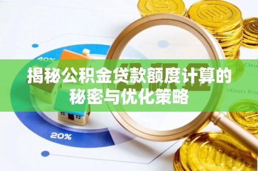 汉阴揭秘公积金贷款额度计算的秘密与优化策略