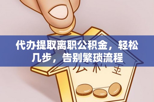 汉阴代办提取离职公积金，轻松几步，告别繁琐流程