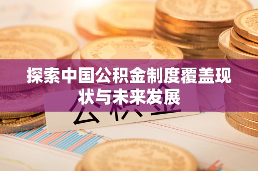 汉阴探索中国公积金制度覆盖现状与未来发展