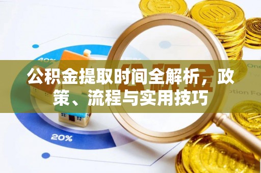 汉阴公积金提取时间全解析，政策、流程与实用技巧