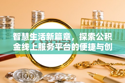 汉阴智慧生活新篇章，探索公积金线上服务平台的便捷与创新