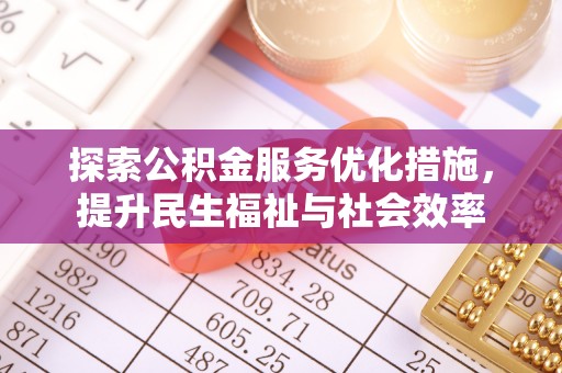 汉阴探索公积金服务优化措施，提升民生福祉与社会效率