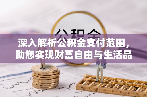 汉阴深入解析公积金支付范围，助您实现财富自由与生活品质提升