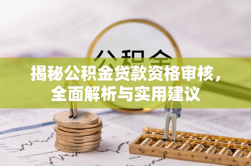 汉阴揭秘公积金贷款资格审核，全面解析与实用建议