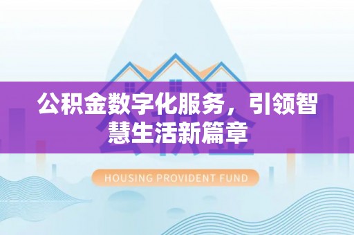 汉阴公积金数字化服务，引领智慧生活新篇章