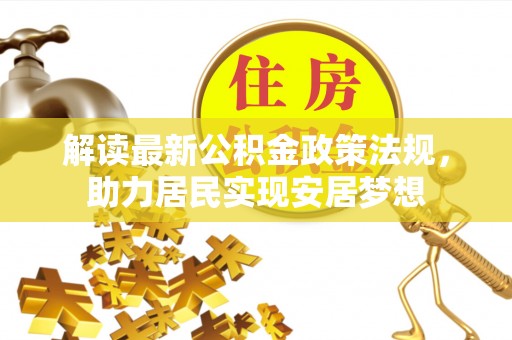 汉阴解读最新公积金政策法规，助力居民实现安居梦想