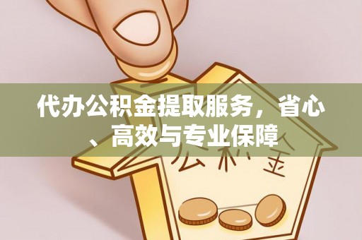 汉阴代办公积金提取服务，省心、高效与专业保障