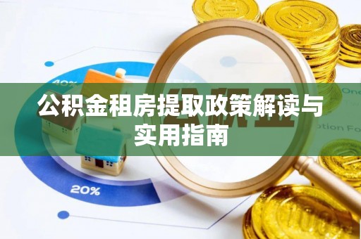 汉阴公积金租房提取政策解读与实用指南