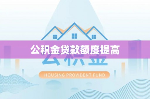 汉阴公积金贷款额度提高