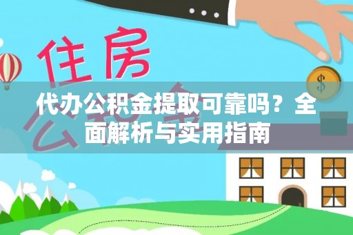 汉阴代办公积金提取可靠吗？全面解析与实用指南