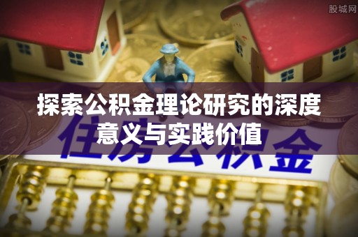汉阴探索公积金理论研究的深度意义与实践价值