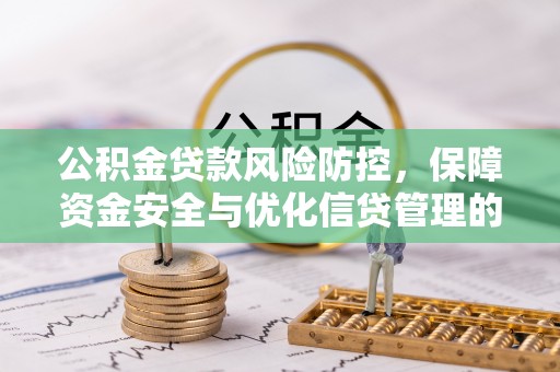 汉阴公积金贷款风险防控，保障资金安全与优化信贷管理的关键策略