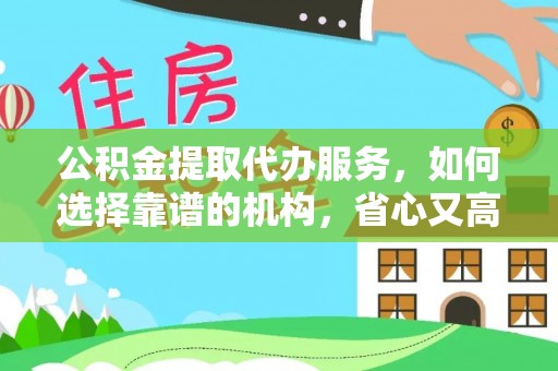 汉阴公积金提取代办服务，如何选择靠谱的机构，省心又高效