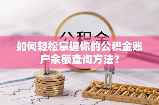 汉阴如何轻松掌握你的公积金账户余额查询方法？