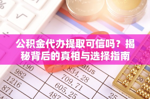 汉阴公积金代办提取可信吗？揭秘背后的真相与选择指南