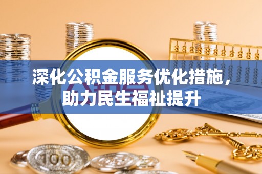 汉阴深化公积金服务优化措施，助力民生福祉提升