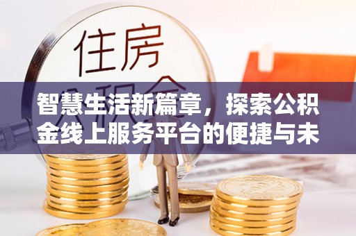 汉阴智慧生活新篇章，探索公积金线上服务平台的便捷与未来