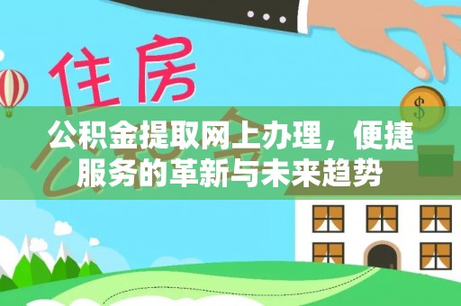 汉阴公积金提取网上办理，便捷服务的革新与未来趋势