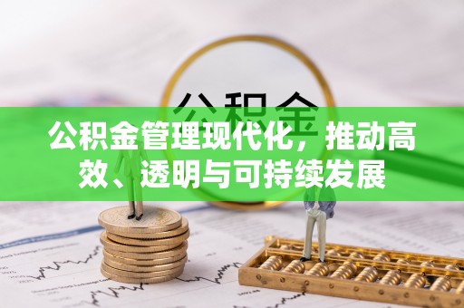 汉阴公积金管理现代化，推动高效、透明与可持续发展