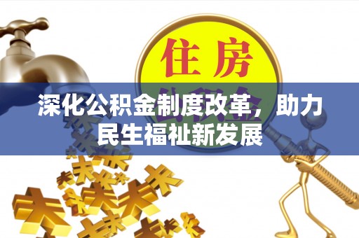 汉阴深化公积金制度改革，助力民生福祉新发展