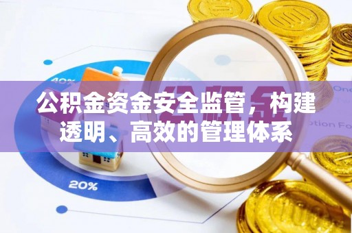 汉阴公积金资金安全监管，构建透明、高效的管理体系