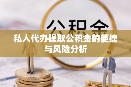 汉阴私人代办提取公积金的便捷与风险分析