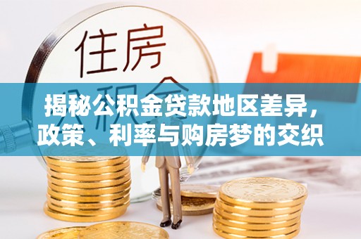 汉阴揭秘公积金贷款地区差异，政策、利率与购房梦的交织