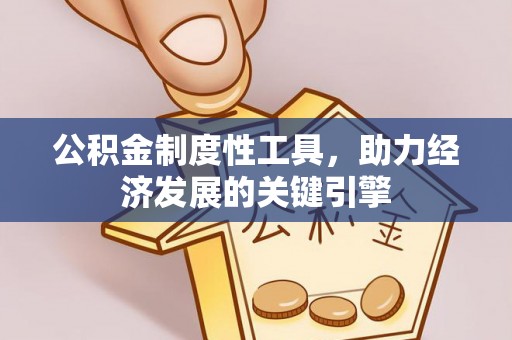 汉阴公积金制度性工具，助力经济发展的关键引擎