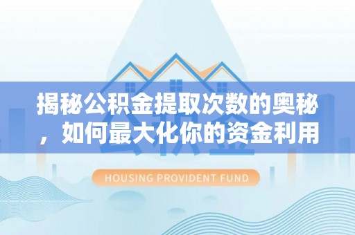 汉阴揭秘公积金提取次数的奥秘，如何最大化你的资金利用？