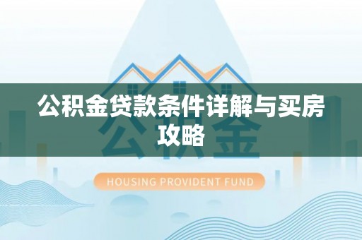 汉阴公积金贷款条件详解与买房攻略