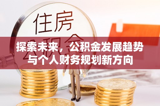 汉阴探索未来，公积金发展趋势与个人财务规划新方向