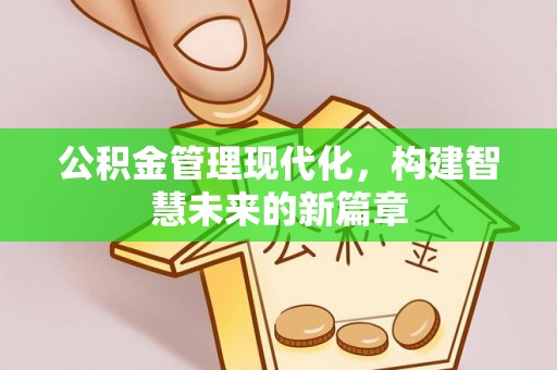 汉阴公积金管理现代化，构建智慧未来的新篇章