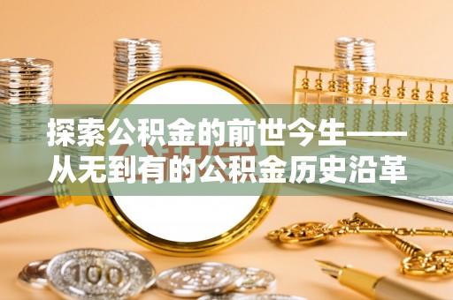 汉阴探索公积金的前世今生——从无到有的公积金历史沿革