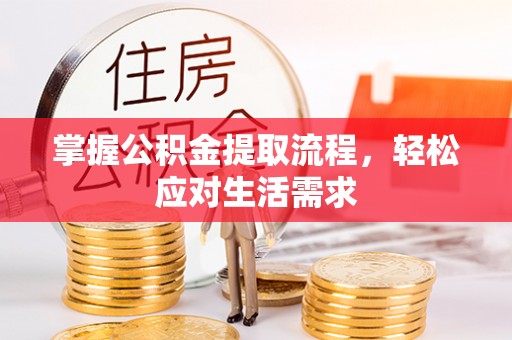 汉阴掌握公积金提取流程，轻松应对生活需求
