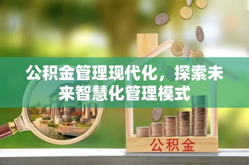 汉阴公积金管理现代化，探索未来智慧化管理模式