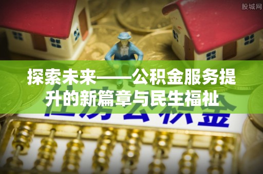 汉阴探索未来——公积金服务提升的新篇章与民生福祉