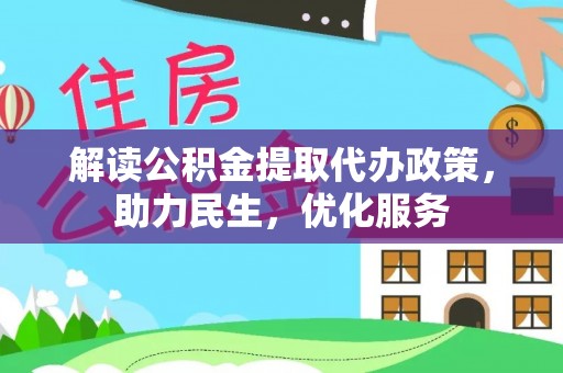 汉阴解读公积金提取代办政策，助力民生，优化服务