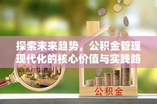 汉阴探索未来趋势，公积金管理现代化的核心价值与实践路径