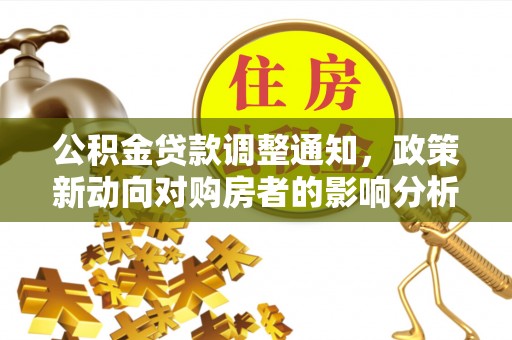 汉阴公积金贷款调整通知，政策新动向对购房者的影响分析