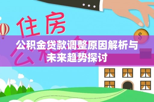 汉阴公积金贷款调整原因解析与未来趋势探讨