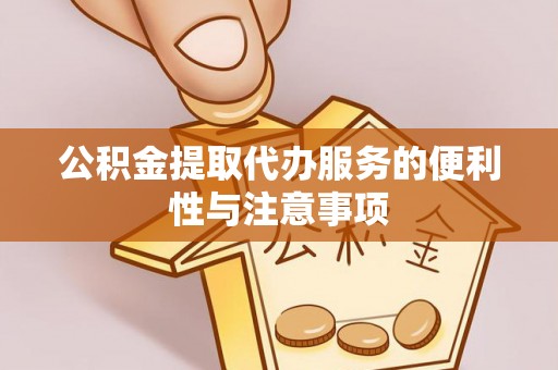 汉阴公积金提取代办服务的便利性与注意事项