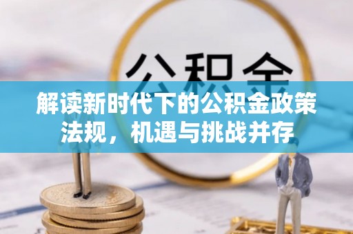 汉阴解读新时代下的公积金政策法规，机遇与挑战并存