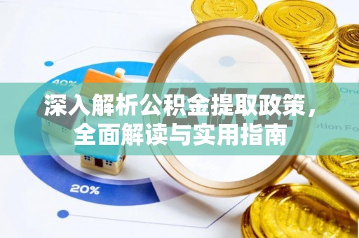 汉阴深入解析公积金提取政策，全面解读与实用指南