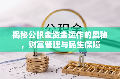 汉阴揭秘公积金资金运作的奥秘，财富管理与民生保障