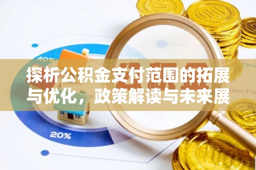 汉阴探析公积金支付范围的拓展与优化，政策解读与未来展望