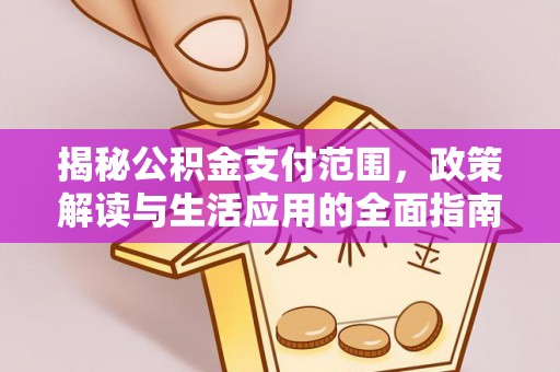 汉阴揭秘公积金支付范围，政策解读与生活应用的全面指南