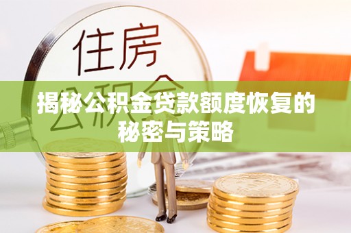 汉阴揭秘公积金贷款额度恢复的秘密与策略